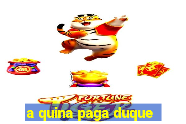 a quina paga duque